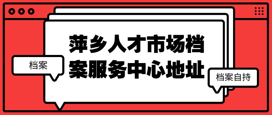 萍乡人才市场档案服务中心地址