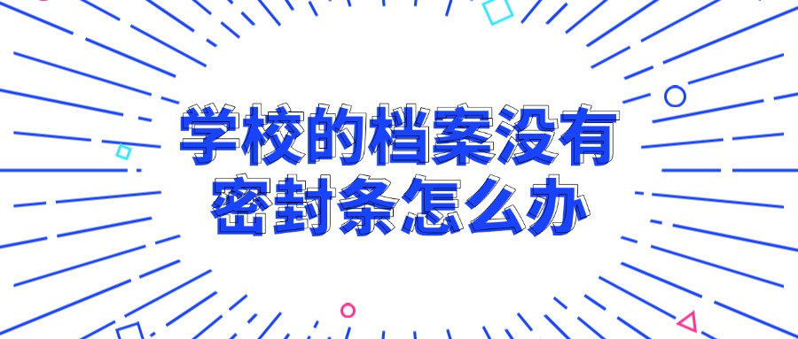学校的档案没有密封条怎么办