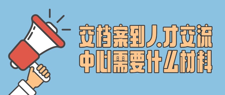 交档案到人才交流中心需要什么材料