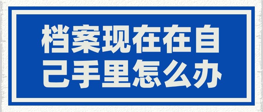 档案现在在自己手里怎么办
