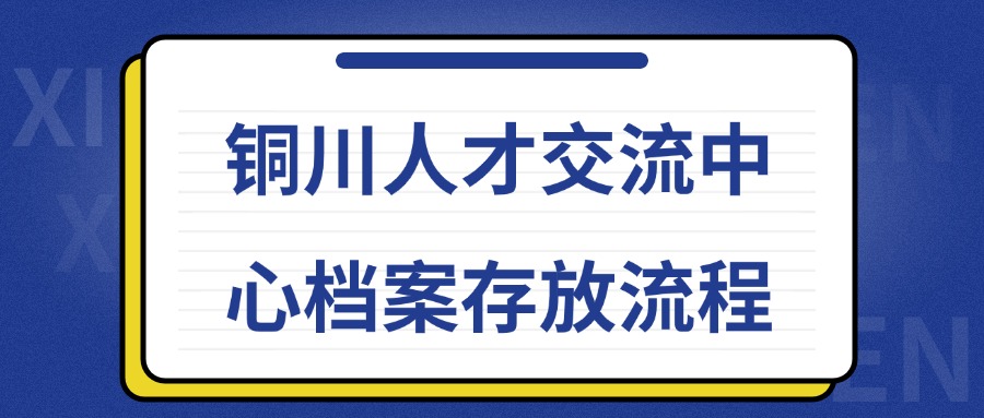 铜川人才交流中心档案存放流程