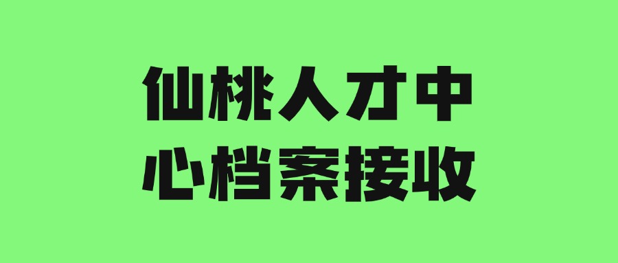 仙桃人才中心档案接收