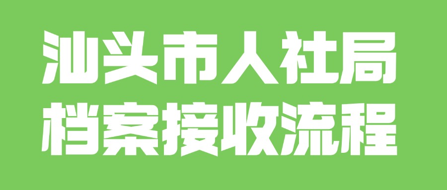 汕头市人社局档案接收流程